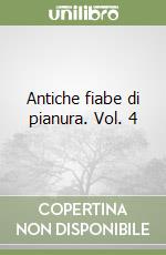 Antiche fiabe di pianura. Vol. 4 libro