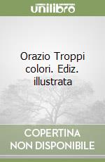 Orazio Troppi colori. Ediz. illustrata libro