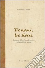 Tre nomi, tre storie. Il racconto della salvezza di tre ebrei in fuga nell'Italia fascista libro