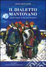 Il dialetto mantovano. Grande lingua di una piccola patria libro