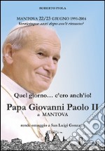 Quel giorno... c'ero anch'io! Papa Giovanni Paolo II a Mantova libro