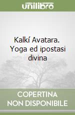 Kalkí Avatara. Yoga ed ipostasi divina libro