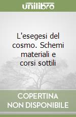 L'esegesi del cosmo. Schemi materiali e corsi sottili