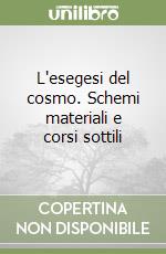 L'esegesi del cosmo. Schemi materiali e corsi sottili libro