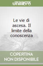 Le vie di ascesa. Il limite della conoscenza libro