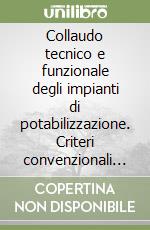 Collaudo tecnico e funzionale degli impianti di potabilizzazione. Criteri convenzionali e avanzati libro