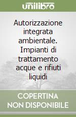 Autorizzazione integrata ambientale. Impianti di trattamento acque e rifiuti liquidi libro