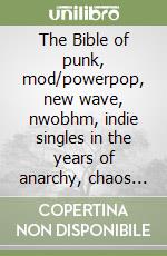 The Bible of punk, mod/powerpop, new wave, nwobhm, indie singles in the years of anarchy, chaos and destruction (1976-1979)