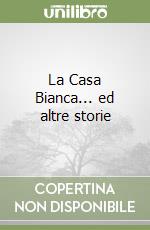 La Casa Bianca... ed altre storie libro