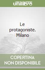 Le protagoniste. Milano