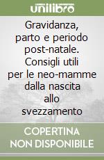 Gravidanza, parto e periodo post-natale. Consigli utili per le neo-mamme dalla nascita allo svezzamento