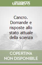 Cancro. Domande e risposte allo stato attuale della scienza