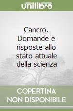 Cancro. Domande e risposte allo stato attuale della scienza libro