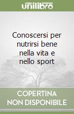 Conoscersi per nutrirsi bene nella vita e nello sport