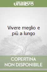 Vivere meglio e più a lungo