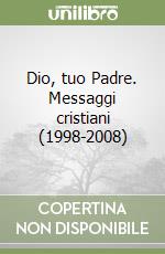 Dio, tuo Padre. Messaggi cristiani (1998-2008) libro