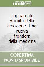 L'apparente vacuità della creazione. Una nuova frontiera della medicina