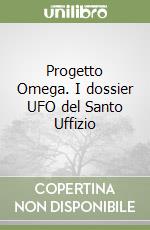 Progetto Omega. I dossier UFO del Santo Uffizio libro