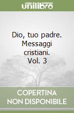 Dio, tuo padre. Messaggi cristiani. Vol. 3 libro