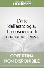 L'arte dell'astrologia. La coscienza di una conoscenza libro