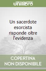 Un sacerdote esorcista risponde oltre l'evidenza