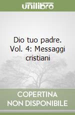 Dio tuo padre. Vol. 4: Messaggi cristiani libro