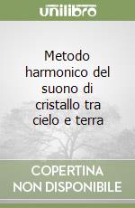 Metodo harmonico del suono di cristallo tra cielo e terra libro