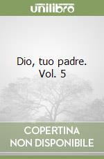 Dio, tuo padre. Vol. 5 libro