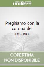 Preghiamo con la corona del rosario libro