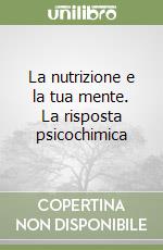La nutrizione e la tua mente. La risposta psicochimica