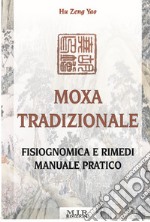 Moxa tradizionale. Fisiognomica e rimedi. Manuale pratico. Ediz. illustrata libro