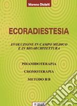 Ecoradiestesia. Evoluzione in campo medico ed in bioarchitettura. Ediz. illustrata libro