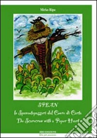 Spean, lo spaventapasseri dal cuore di carta-Spean, the scarecrow with a paper heart. Ediz. bilingue libro
