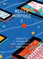 Mediamorfosi. Industrie e immaginari dell'audiovisivo. Vol. 2 libro