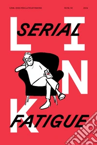 Link. Idee per la televisione. Vol. 30: Serial fatigue