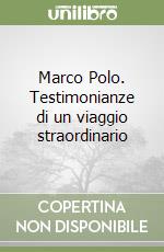 Marco Polo. Testimonianze di un viaggio straordinario libro