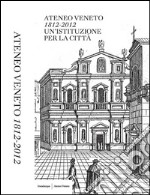 Ateneo Veneto. 1812-2012. Un'istituzione per la città libro