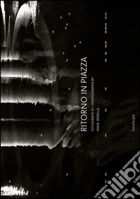 Ritorno in piazza. Fotografie-Photographs. Ediz. bilingue libro