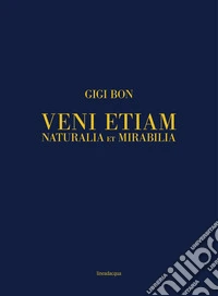 Veni etiam. Naturalia et mirabilia. Ediz. italiana e inglese libro