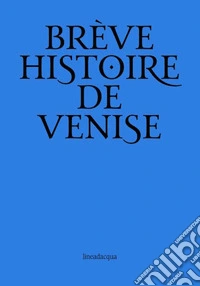 Breve storia di Venezia. Ediz. francese libro
