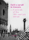 Calli e canali in Venezia. A portrait of the 19th-century Venice. Ediz. italiana, inglese e francese libro