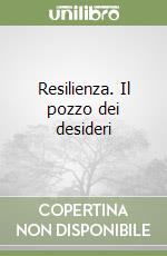 Resilienza. Il pozzo dei desideri libro