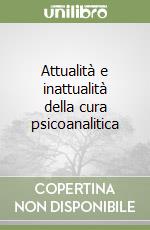 Attualità e inattualità della cura psicoanalitica libro