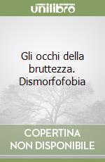 Gli occhi della bruttezza. Dismorfofobia libro