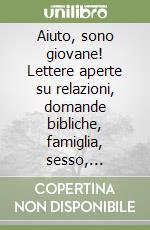 Aiuto, sono giovane! Lettere aperte su relazioni, domande bibliche, famiglia, sesso, fidanzamento, società, scuola libro