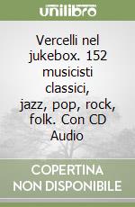 Vercelli nel jukebox. 152 musicisti classici, jazz, pop, rock, folk. Con CD Audio libro