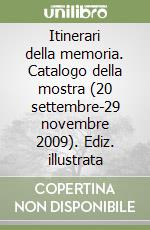 Itinerari della memoria. Catalogo della mostra (20 settembre-29 novembre 2009). Ediz. illustrata