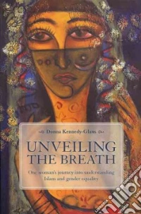 Unveiling the breath. On woman's journey in to understanding Islam and gender equality libro