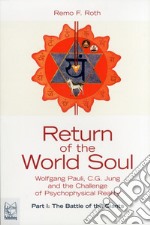 Return of the world soul. Wolfgang Pauli, C.G. Jung and the challenge of psychophysical reality. Vol. 1: The battle of the giants