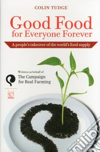 Good food for everyone forever. A people's takeover of the world's food supply libro